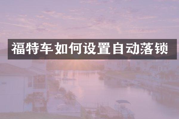 福特车如何设置自动落锁