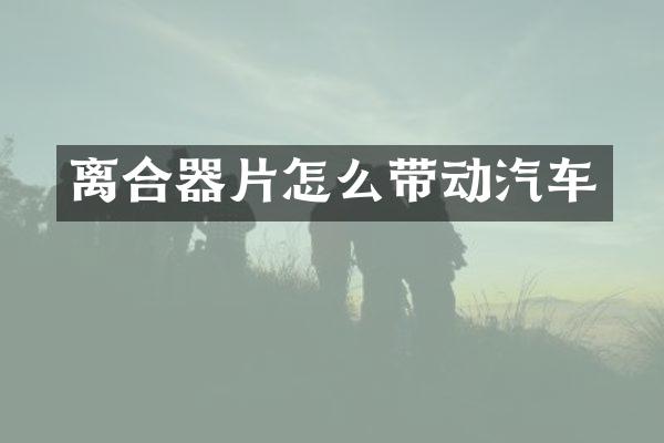 离合器片怎么带动汽车
