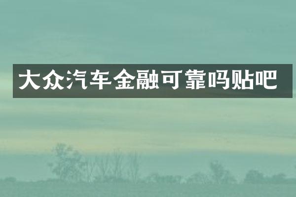 大众汽车金融可靠吗贴吧