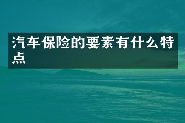 汽车保险的要素有什么特点