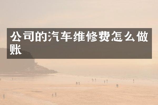 公司的汽车维修费怎么做账