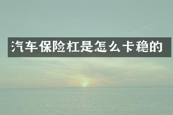 汽车保险杠是怎么卡稳的