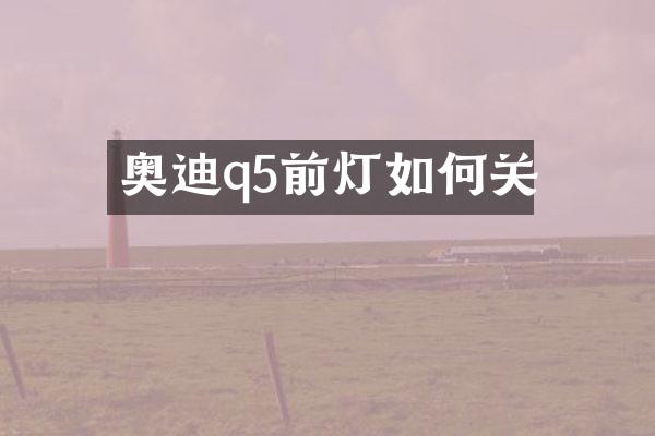 奥迪q5前灯如何关
