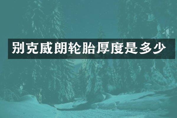 别克威朗轮胎厚度是多少