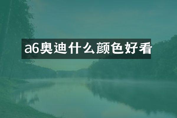 a6奥迪什么颜色好看