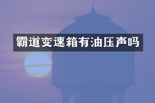 霸道变速箱有油压声吗