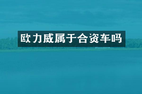 欧力威属于合资车吗