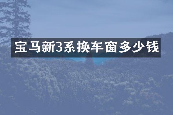 宝马新3系换车窗多少钱