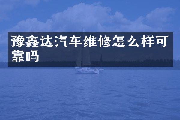 豫鑫达汽车维修怎么样可靠吗
