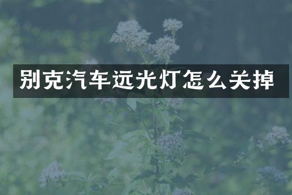 别克汽车远光灯怎么关掉