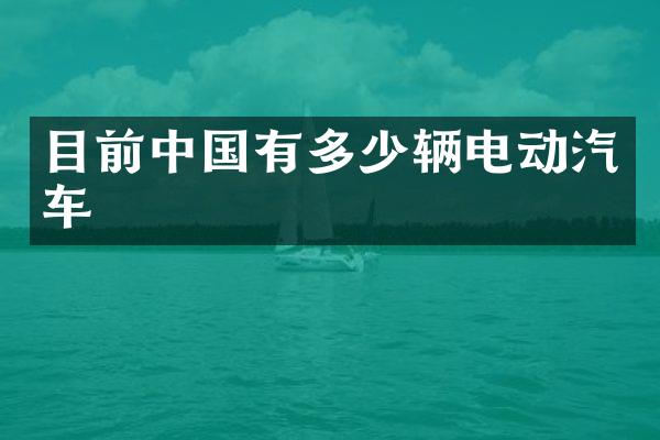 目前中国有多少辆电动汽车