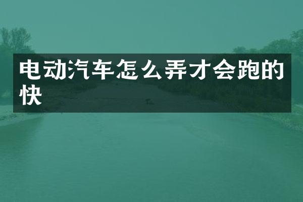 电动汽车怎么弄才会跑的快