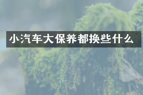 小汽车大保养都换些什么