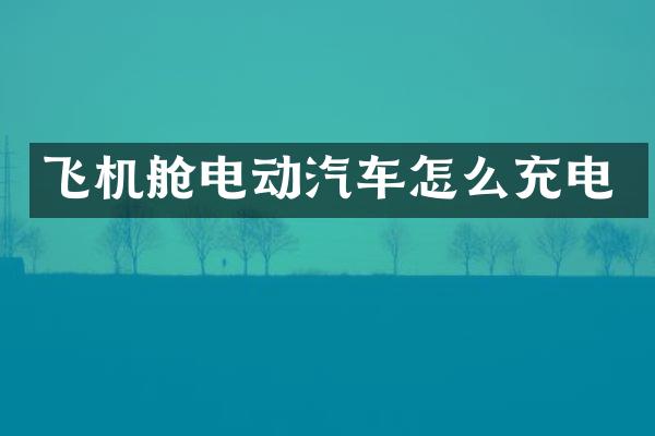 飞机舱电动汽车怎么充电