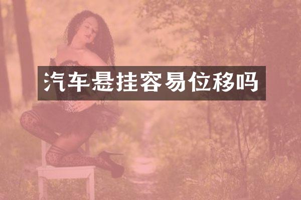 汽车悬挂容易位移吗
