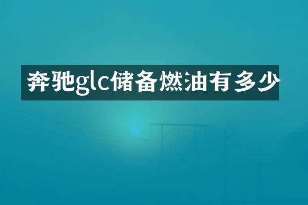 奔驰glc储备燃油有多少