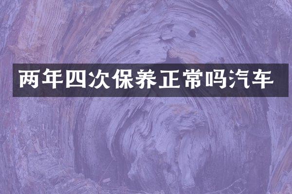 两年四次保养正常吗汽车