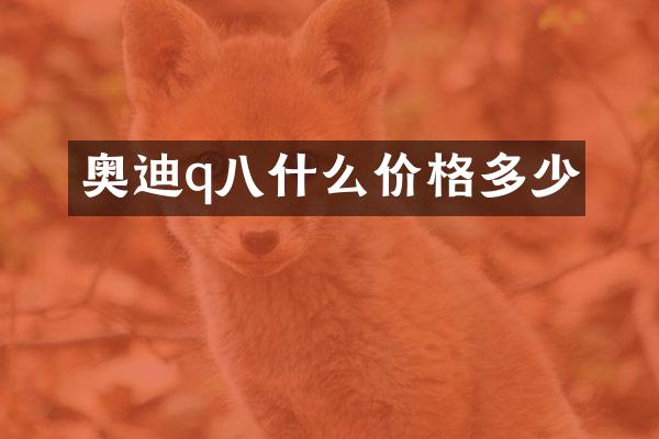 奥迪q八什么价格多少