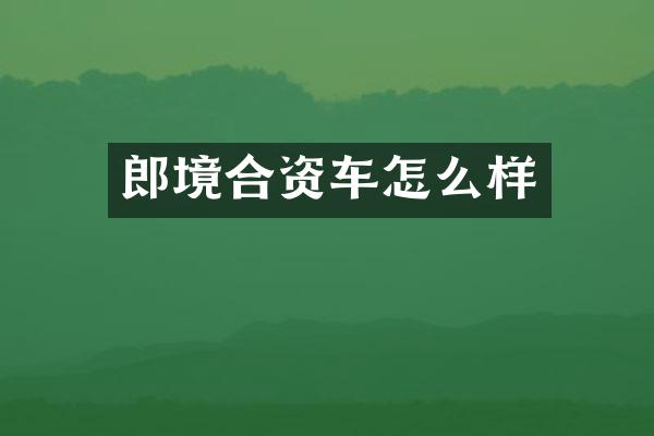 郎境合资车怎么样
