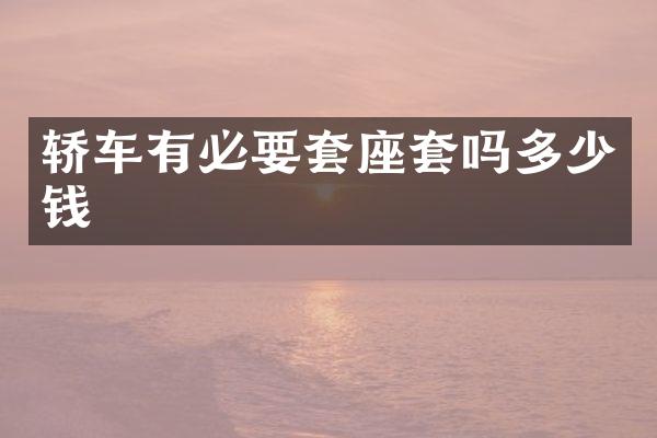 轿车有必要套座套吗多少钱