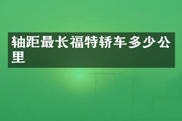 轴距最长福特轿车多少公里