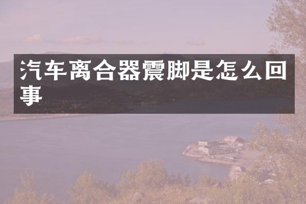 汽车离合器震脚是怎么回事