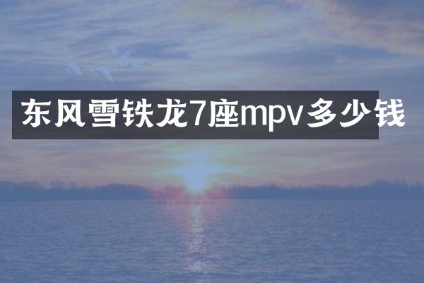 东风雪铁龙7座mpv多少钱