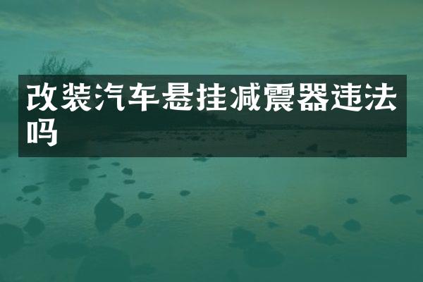 改装汽车悬挂减震器违法吗