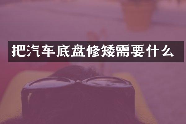 把汽车底盘修矮需要什么