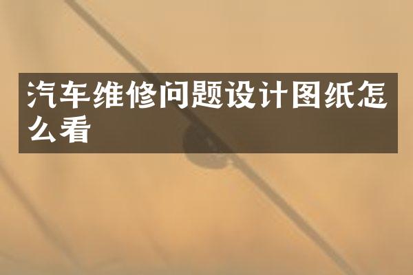 汽车维修问题设计图纸怎么看