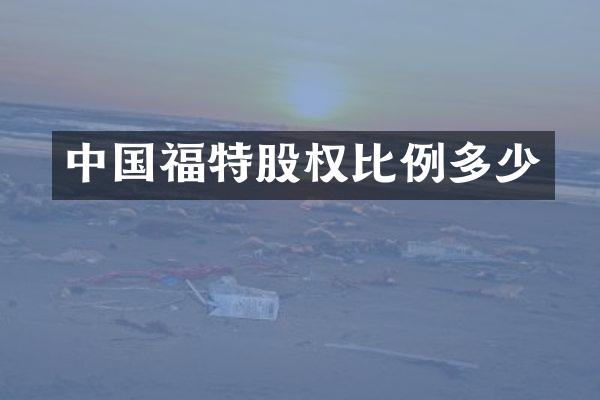 中国福特股权比例多少