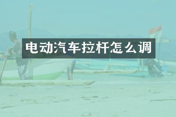 电动汽车拉杆怎么调