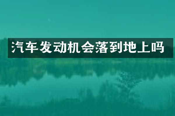 汽车发动机会落到地上吗