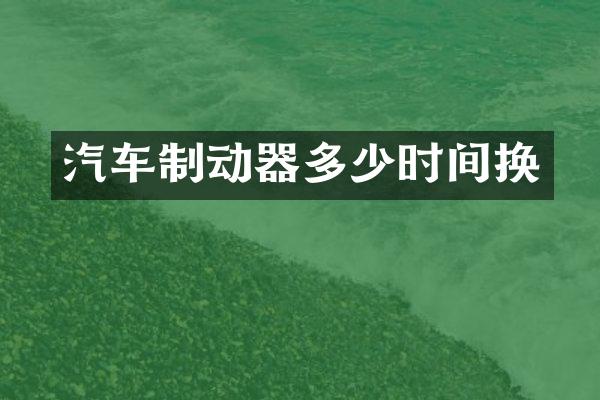 汽车制动器多少时间换