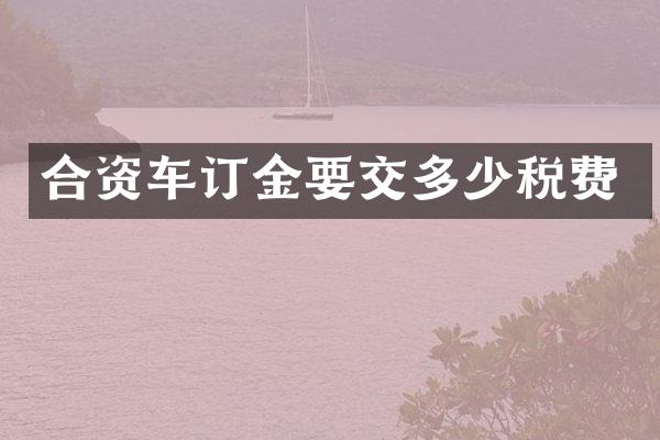 合资车订金要交多少税费