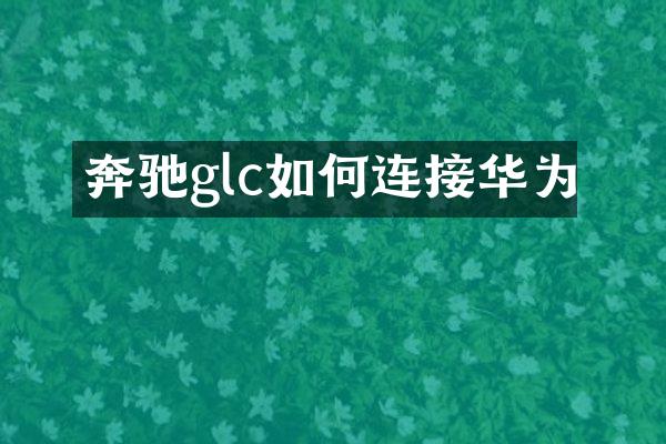 奔驰glc如何连接华为