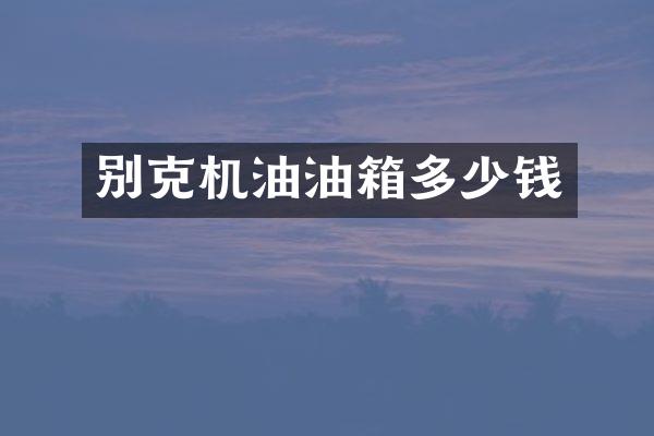 别克机油油箱多少钱