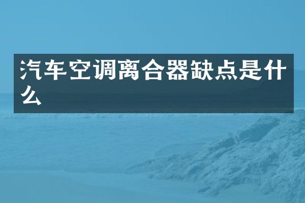 汽车空调离合器缺点是什么