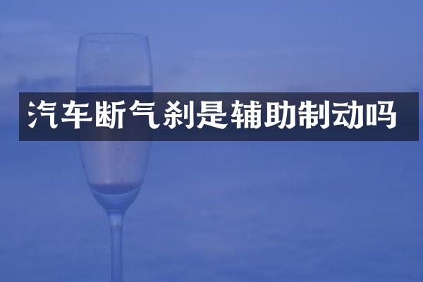 汽车断气刹是辅助制动吗