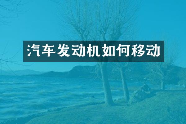 汽车发动机如何移动
