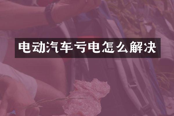 电动汽车亏电怎么解决
