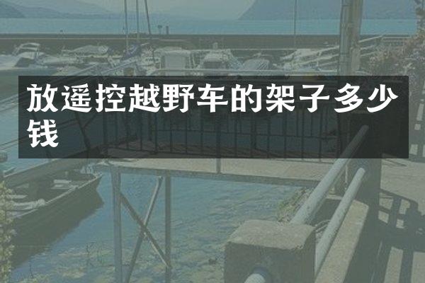 放遥控越野车的架子多少钱