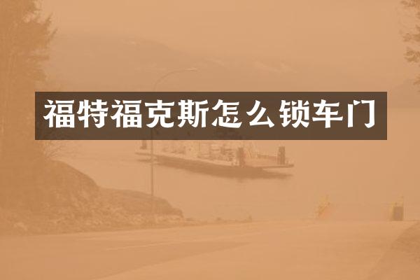 福特福克斯怎么锁车门