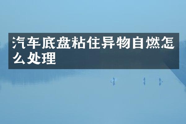 汽车底盘粘住异物自燃怎么处理