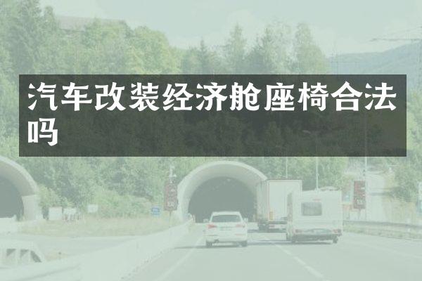 汽车改装经济舱座椅合法吗