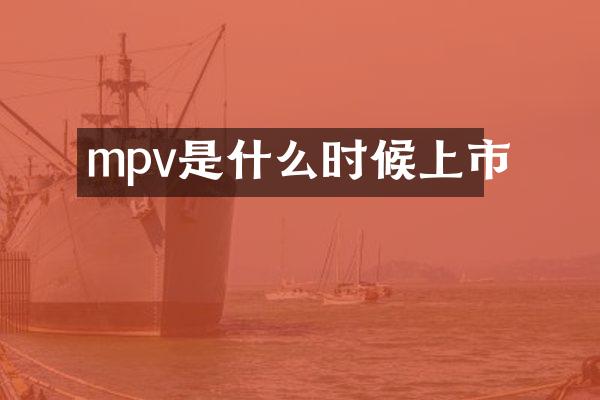 mpv是什么时候上市
