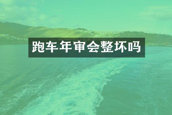 跑车年审会整坏吗