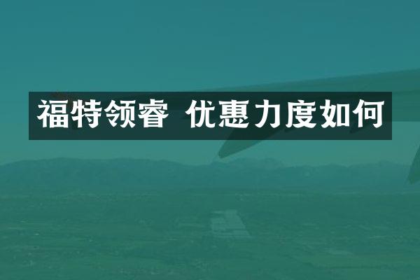 福特领睿 优惠力度如何