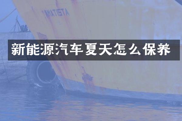 新能源汽车夏天怎么保养