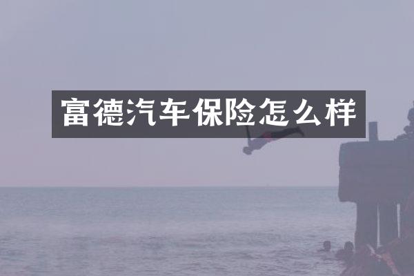 富德汽车保险怎么样